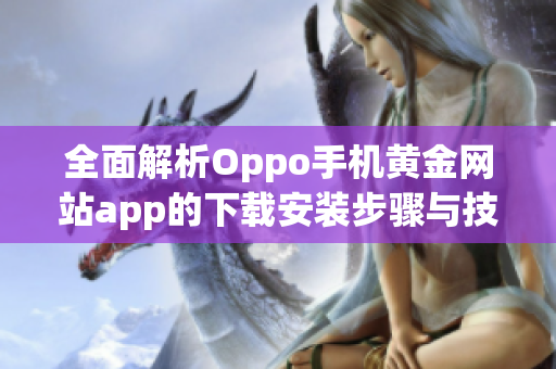 全面解析Oppo手机黄金网站app的下载安装步骤与技巧