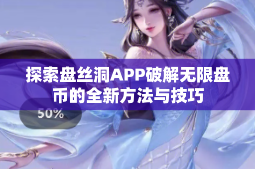 探索盘丝洞APP破解无限盘币的全新方法与技巧