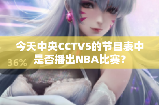 今天中央CCTV5的节目表中是否播出NBA比赛？