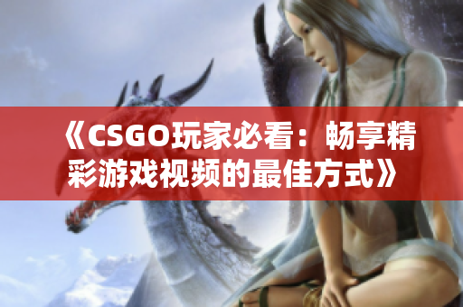 《CSGO玩家必看：畅享精彩游戏视频的最佳方式》