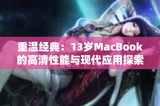 重温经典：13岁MacBook的高清性能与现代应用探索