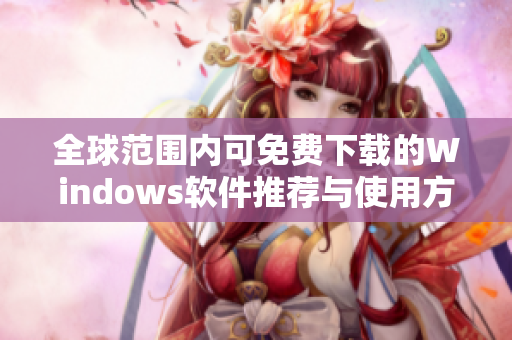 全球范围内可免费下载的Windows软件推荐与使用方法