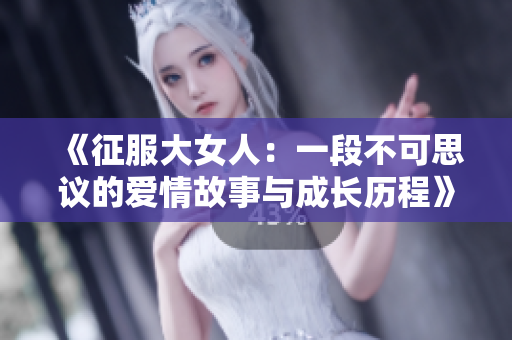 《征服大女人：一段不可思议的爱情故事与成长历程》