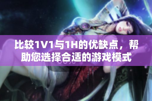 比较1V1与1H的优缺点，帮助您选择合适的游戏模式