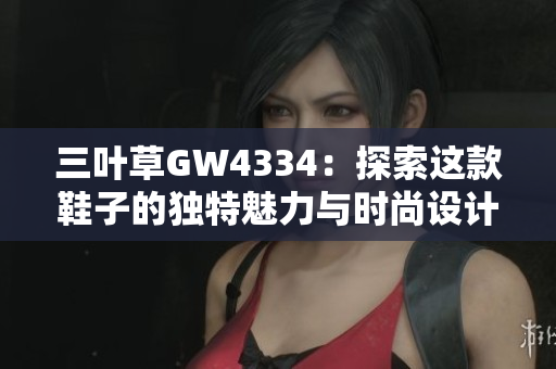 三叶草GW4334：探索这款鞋子的独特魅力与时尚设计