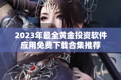 2023年最全黄金投资软件应用免费下载合集推荐