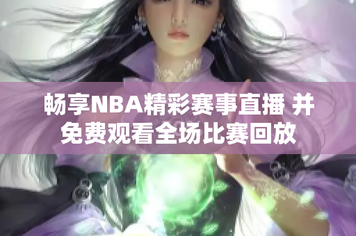 畅享NBA精彩赛事直播 并免费观看全场比赛回放