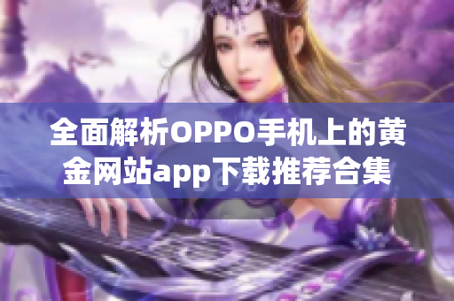 全面解析OPPO手机上的黄金网站app下载推荐合集