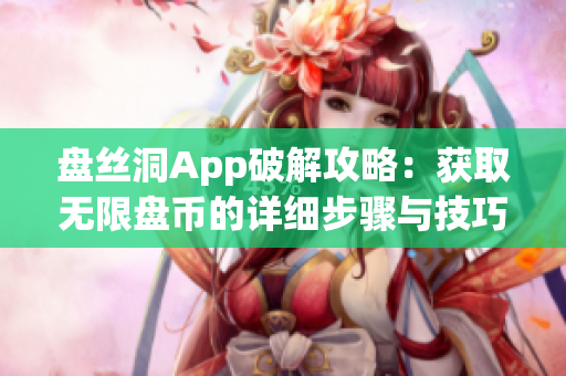 盘丝洞App破解攻略：获取无限盘币的详细步骤与技巧分享