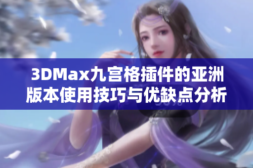 3DMax九宫格插件的亚洲版本使用技巧与优缺点分析