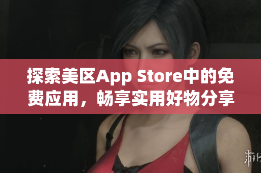 探索美区App Store中的免费应用，畅享实用好物分享