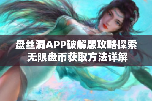 盘丝洞APP破解版攻略探索 无限盘币获取方法详解