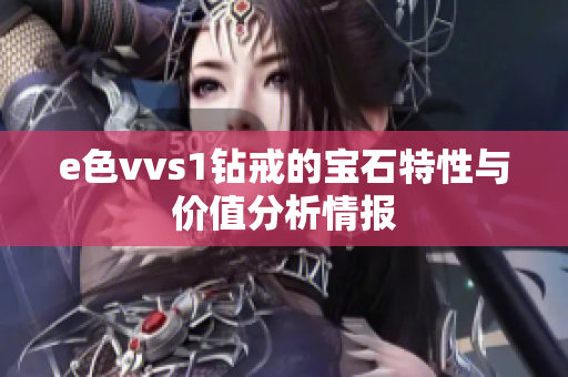 e色vvs1钻戒的宝石特性与价值分析情报