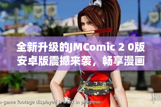 全新升级的JMComic 2 0版安卓版震撼来袭，畅享漫画新体验