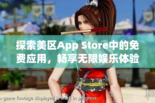 探索美区App Store中的免费应用，畅享无限娱乐体验