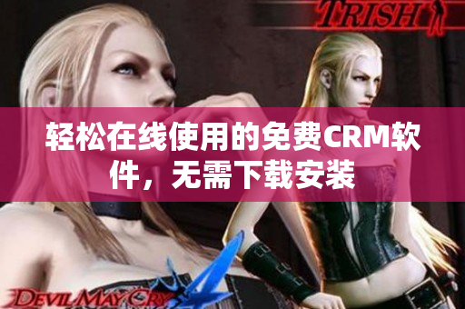 轻松在线使用的免费CRM软件，无需下载安装