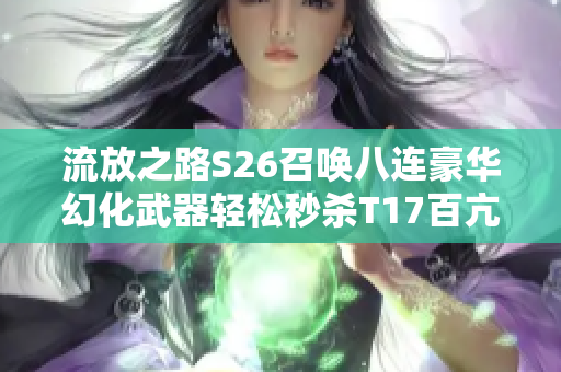 流放之路S26召唤八连豪华幻化武器轻松秒杀T17百亢！