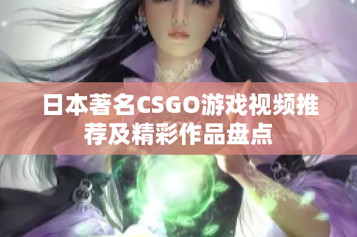 日本著名CSGO游戏视频推荐及精彩作品盘点