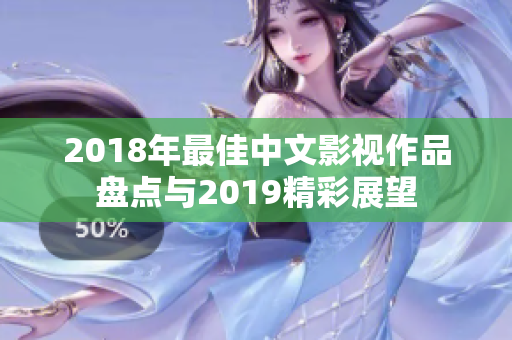 2018年最佳中文影视作品盘点与2019精彩展望