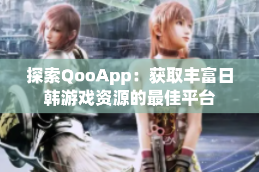 探索QooApp：获取丰富日韩游戏资源的最佳平台