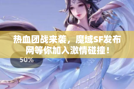 热血团战来袭，魔域SF发布网等你加入激情碰撞！