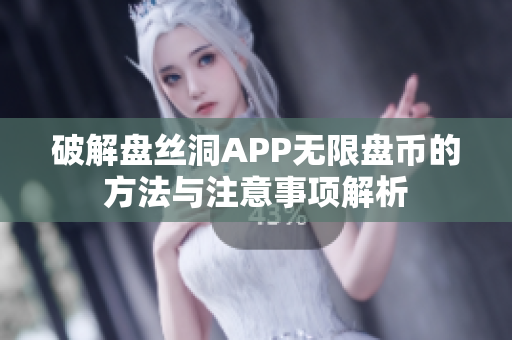 破解盘丝洞APP无限盘币的方法与注意事项解析