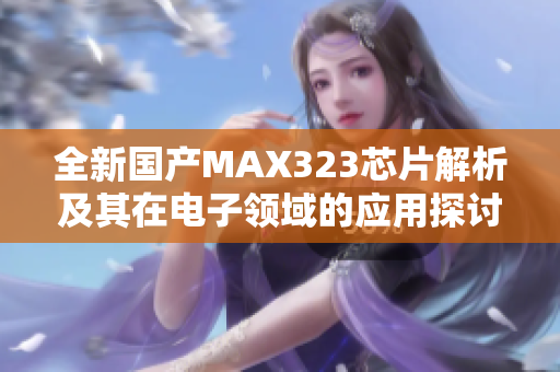 全新国产MAX323芯片解析及其在电子领域的应用探讨