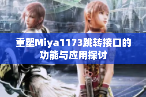 重塑Miya1173跳转接口的功能与应用探讨