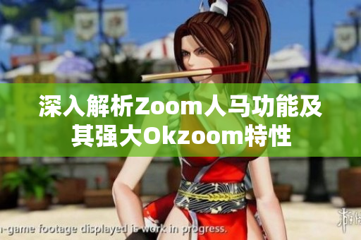 深入解析Zoom人马功能及其强大Okzoom特性